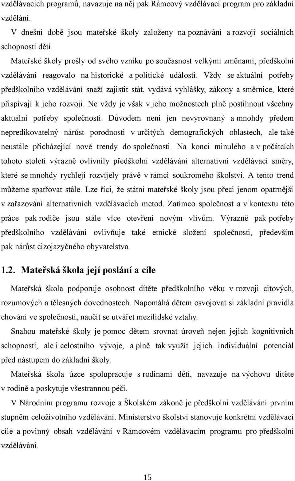 Vždy se aktuální potřeby předškolního vzdělávání snaží zajistit stát, vydává vyhlášky, zákony a směrnice, které přispívají k jeho rozvoji.