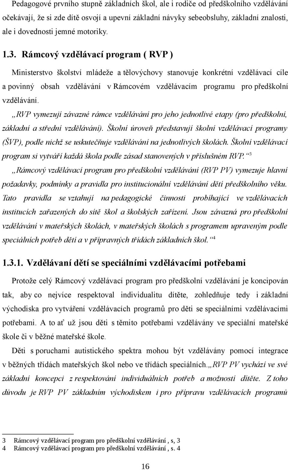 Rámcový vzdělávací program ( RVP ) Ministerstvo školství mládeže a tělovýchovy stanovuje konkrétní vzdělávací cíle a povinný obsah vzdělávání v Rámcovém vzdělávacím programu pro předškolní vzdělávání.