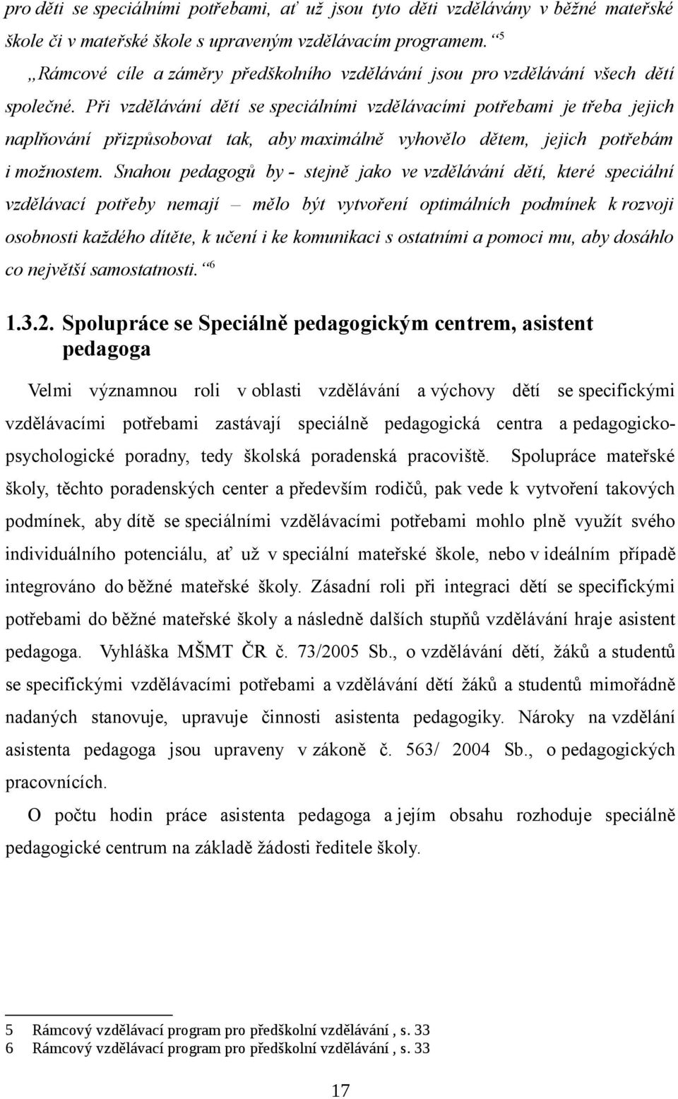 Při vzdělávání dětí se speciálními vzdělávacími potřebami je třeba jejich naplňování přizpůsobovat tak, aby maximálně vyhovělo dětem, jejich potřebám i možnostem.