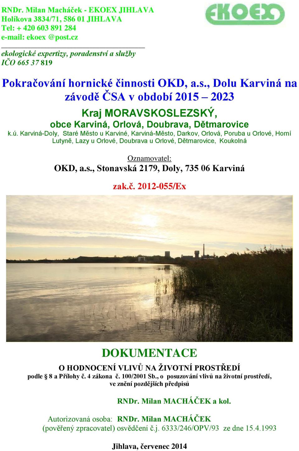 ú. Karviná-Doly, Staré Město u Karviné, Karviná-Město, Darkov, Orlová, Poruba u Orlové, Horní Lutyně, Lazy u Orlové, Doubrava u Orlové, Dětmarovice, Koukolná Oznamovatel: OKD, a.s., Stonavská 2179, Doly, 735 06 Karviná zak.