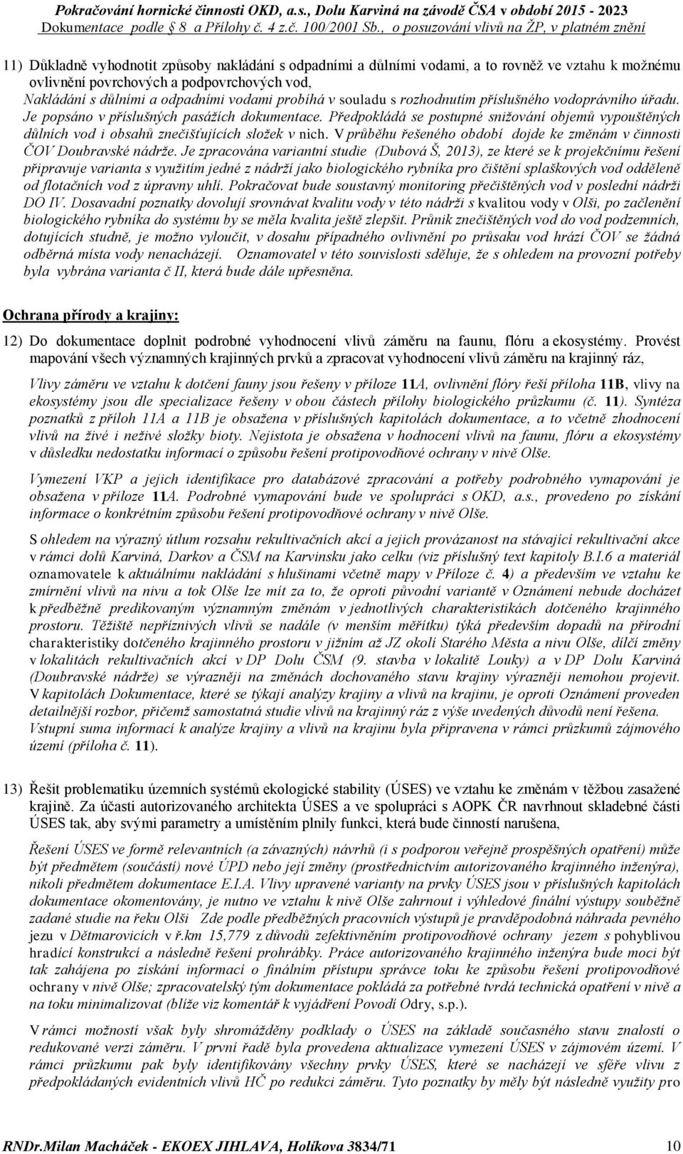 Předpokládá se postupné snižování objemů vypouštěných důlních vod i obsahů znečišťujících složek v nich. V průběhu řešeného období dojde ke změnám v činnosti ČOV Doubravské nádrže.