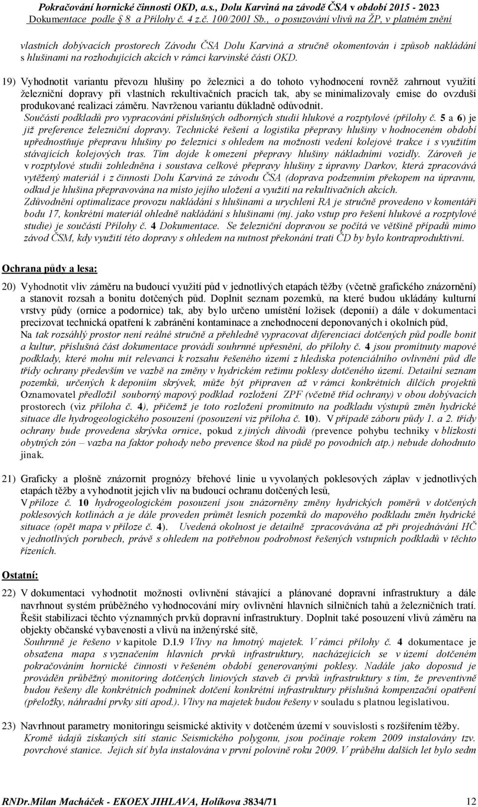 ovzduší produkované realizací záměru. Navrženou variantu důkladně odůvodnit. Součástí podkladů pro vypracování příslušných odborných studií hlukové a rozptylové (přílohy č.