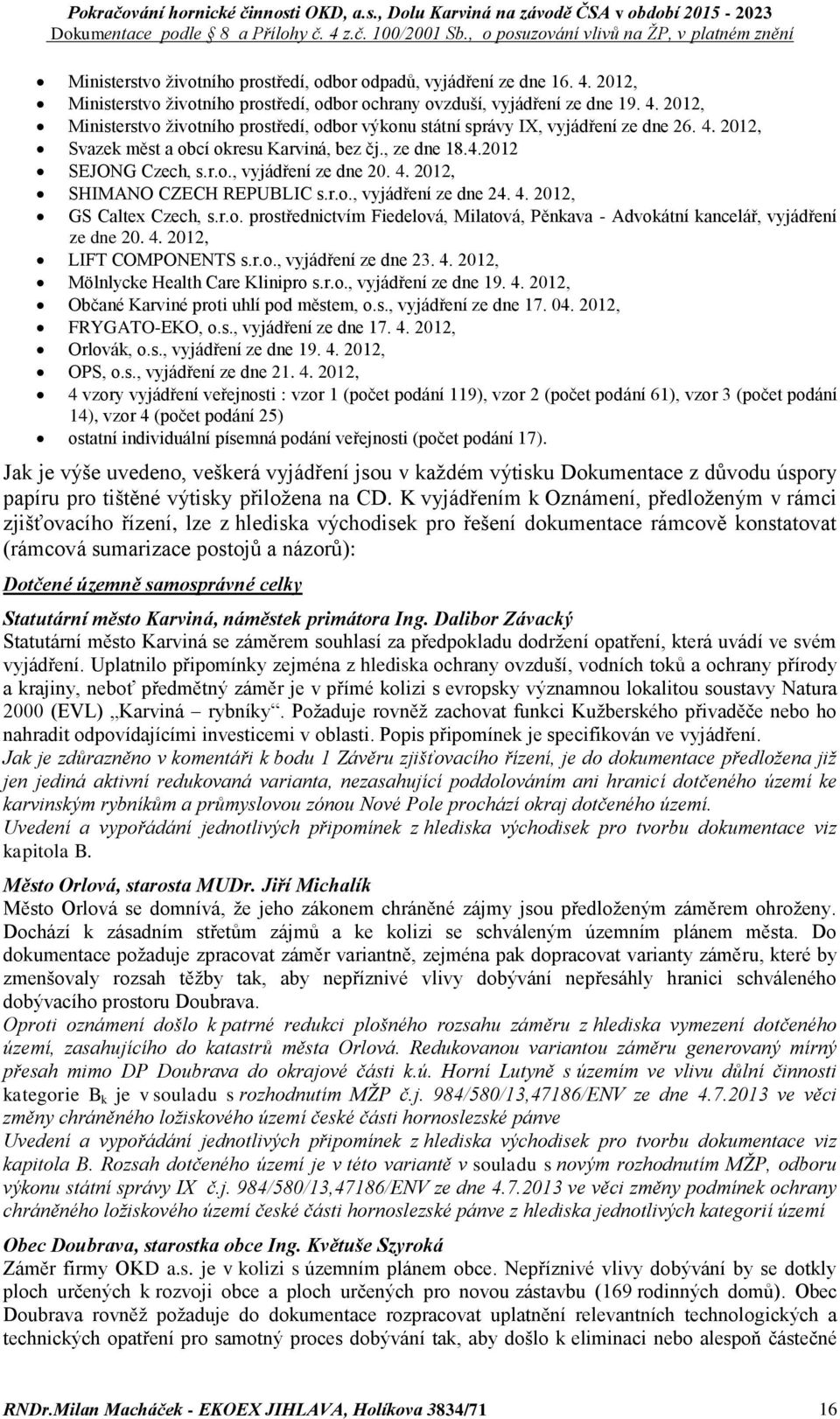 r.o. prostřednictvím Fiedelová, Milatová, Pěnkava - Advokátní kancelář, vyjádření ze dne 20. 4. 2012, LIFT COMPONENTS s.r.o., vyjádření ze dne 23. 4. 2012, Mölnlycke Health Care Klinipro s.r.o., vyjádření ze dne 19.