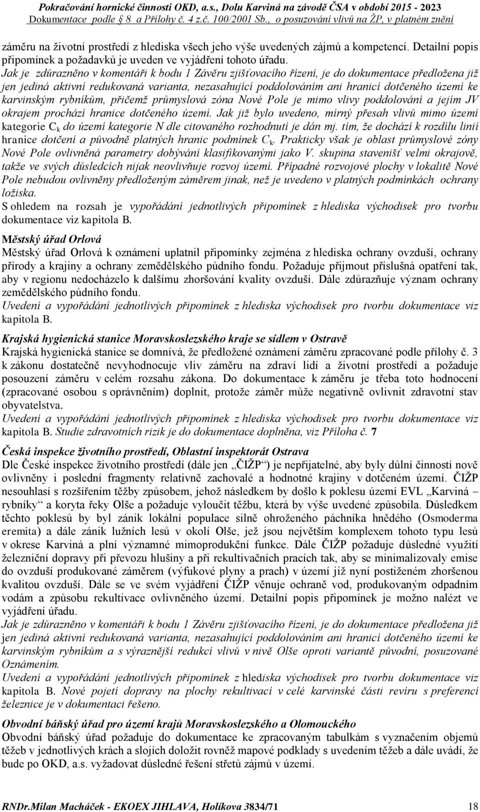 karvinským rybníkům, přičemž průmyslová zóna Nové Pole je mimo vlivy poddolování a jejím JV okrajem prochází hranice dotčeného území.