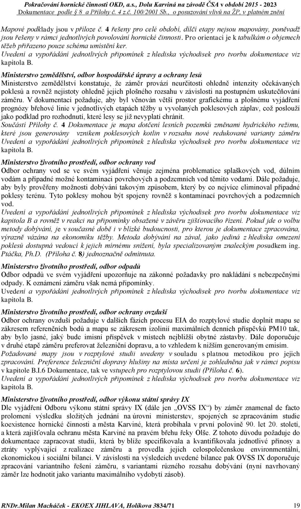 Ministerstvo zemědělství, odbor hospodářské úpravy a ochrany lesů Ministerstvo zemědělství konstatuje, že záměr provází neurčitosti ohledně intenzity očekávaných poklesů a rovněž nejistoty ohledně