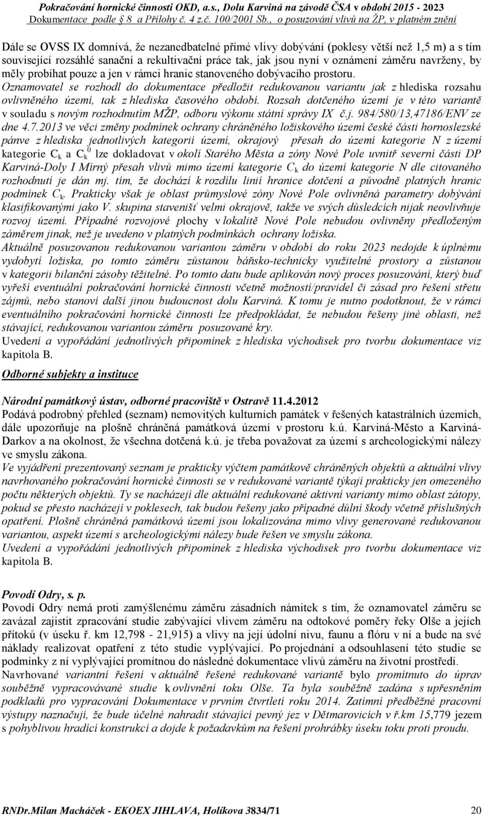 Oznamovatel se rozhodl do dokumentace předložit redukovanou variantu jak z hlediska rozsahu ovlivněného území, tak z hlediska časového období.