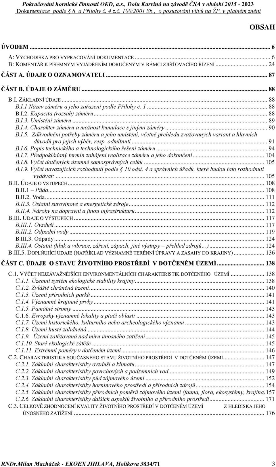 Charakter záměru a možnost kumulace s jinými záměry... 90 B.I.5. Zdůvodnění potřeby záměru a jeho umístění, včetně přehledu zvažovaných variant a hlavních důvodů pro jejich výběr, resp. odmítnutí.
