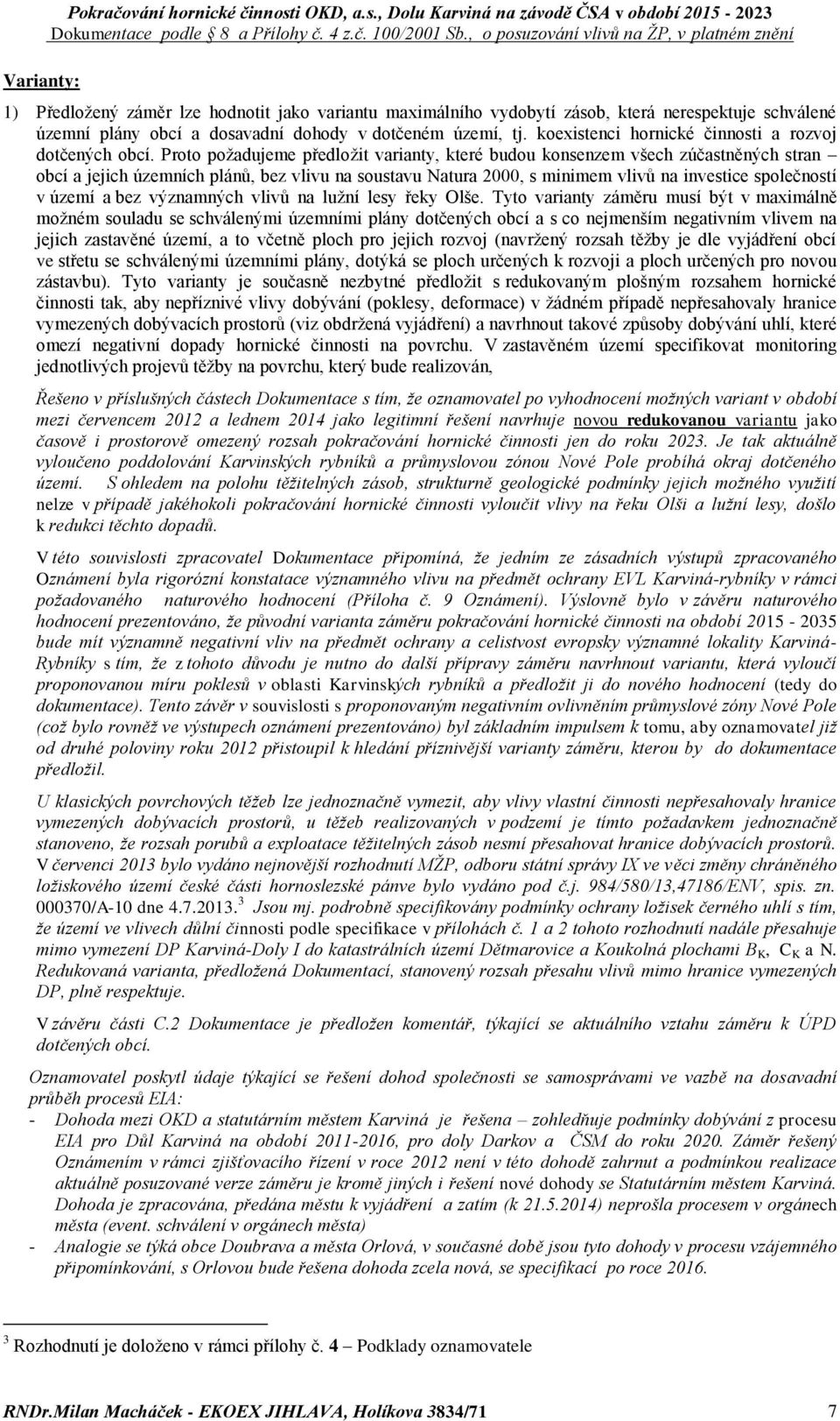 , Dolu Karviná na závodě ČSA v období 2015-2023 1) Předložený záměr lze hodnotit jako variantu maximálního vydobytí zásob, která nerespektuje schválené územní plány obcí a dosavadní dohody v dotčeném