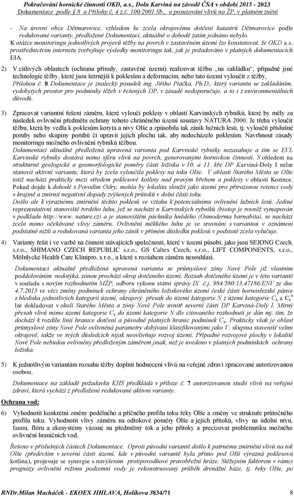 2) V citlivých oblastech (ochrana přírody, zastavěné území) realizovat těžbu na zakládku, případně jiné technologie těžby, které jsou šetrnější k poklesům a deformacím, nebo tato území vyloučit z