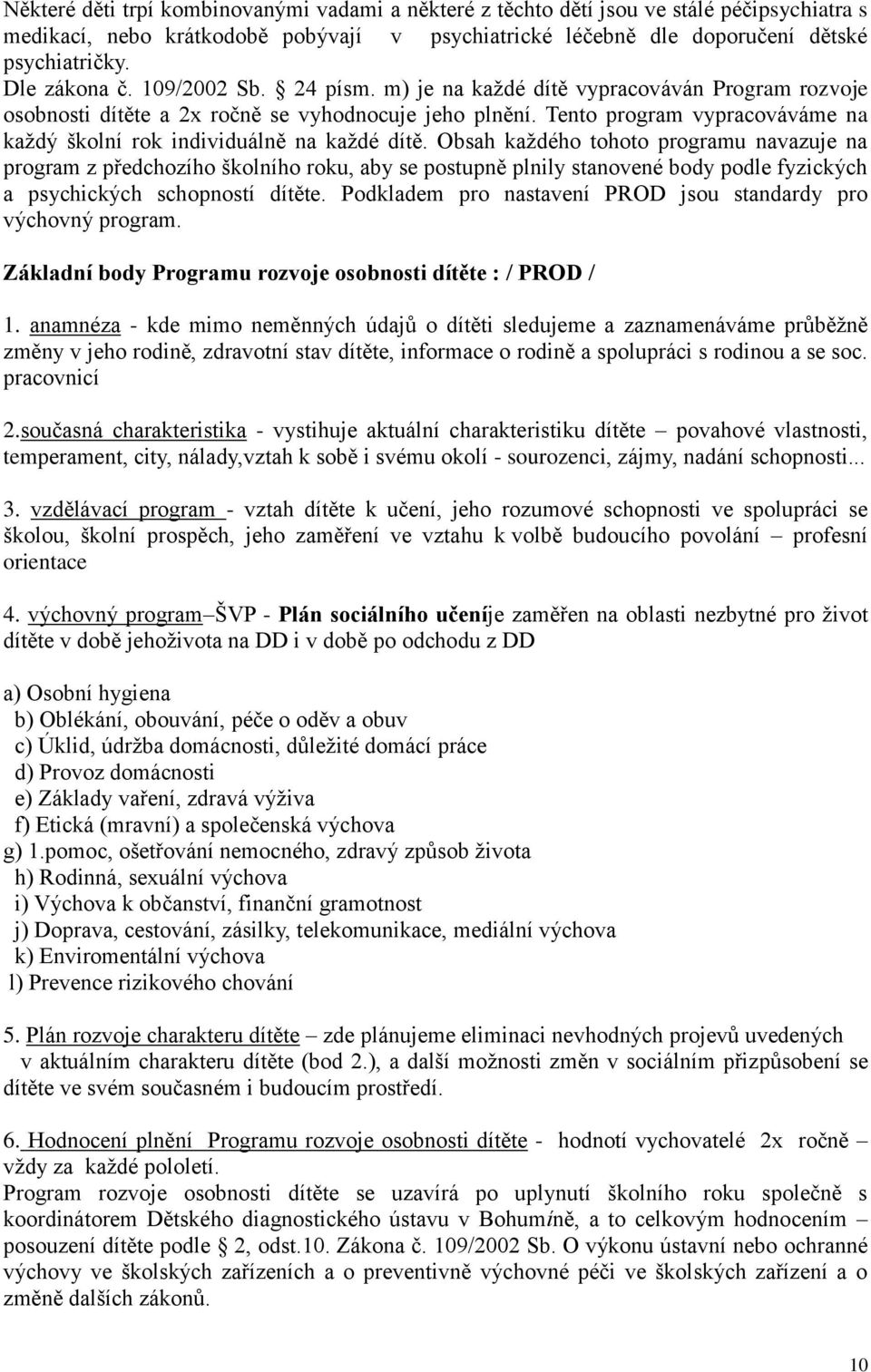 Tento program vypracováváme na každý školní rok individuálně na každé dítě.