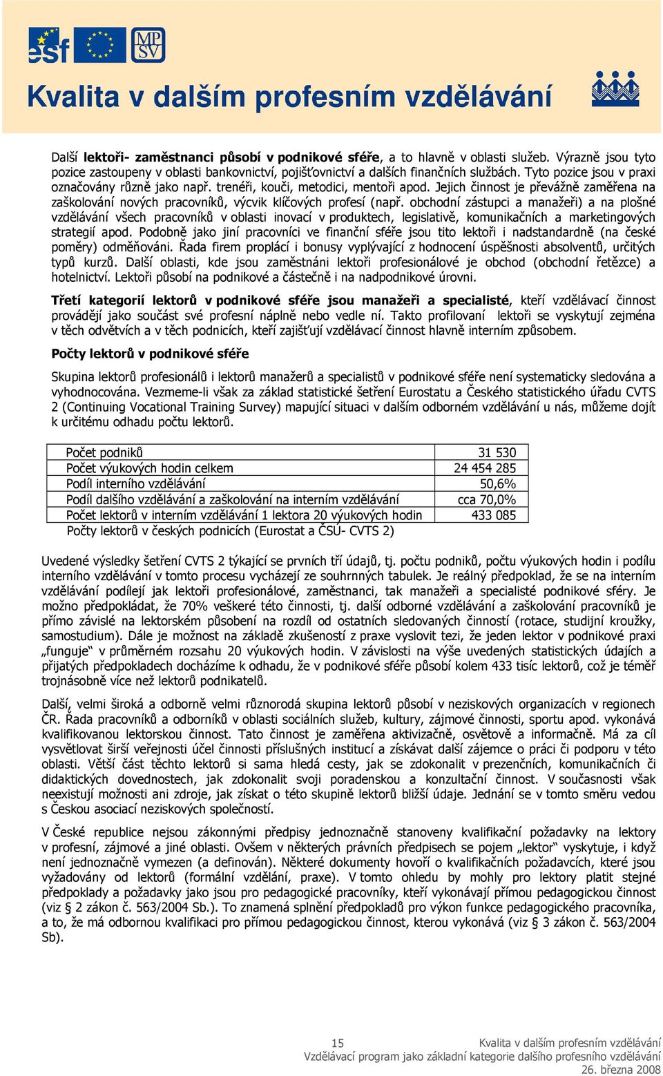 obchodní zástupci a manažeři) a na plošné vzdělávání všech pracovníků v oblasti inovací v produktech, legislativě, komunikačních a marketingových strategií apod.