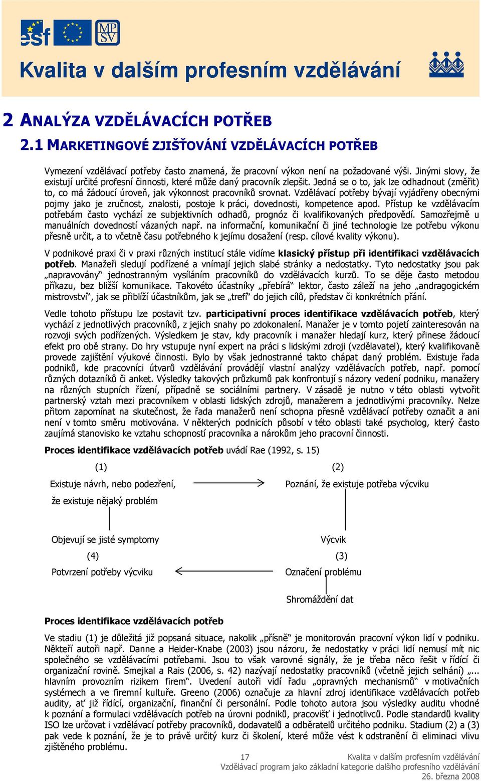 Vzdělávací potřeby bývají vyjádřeny obecnými pojmy jako je zručnost, znalosti, postoje k práci, dovednosti, kompetence apod.