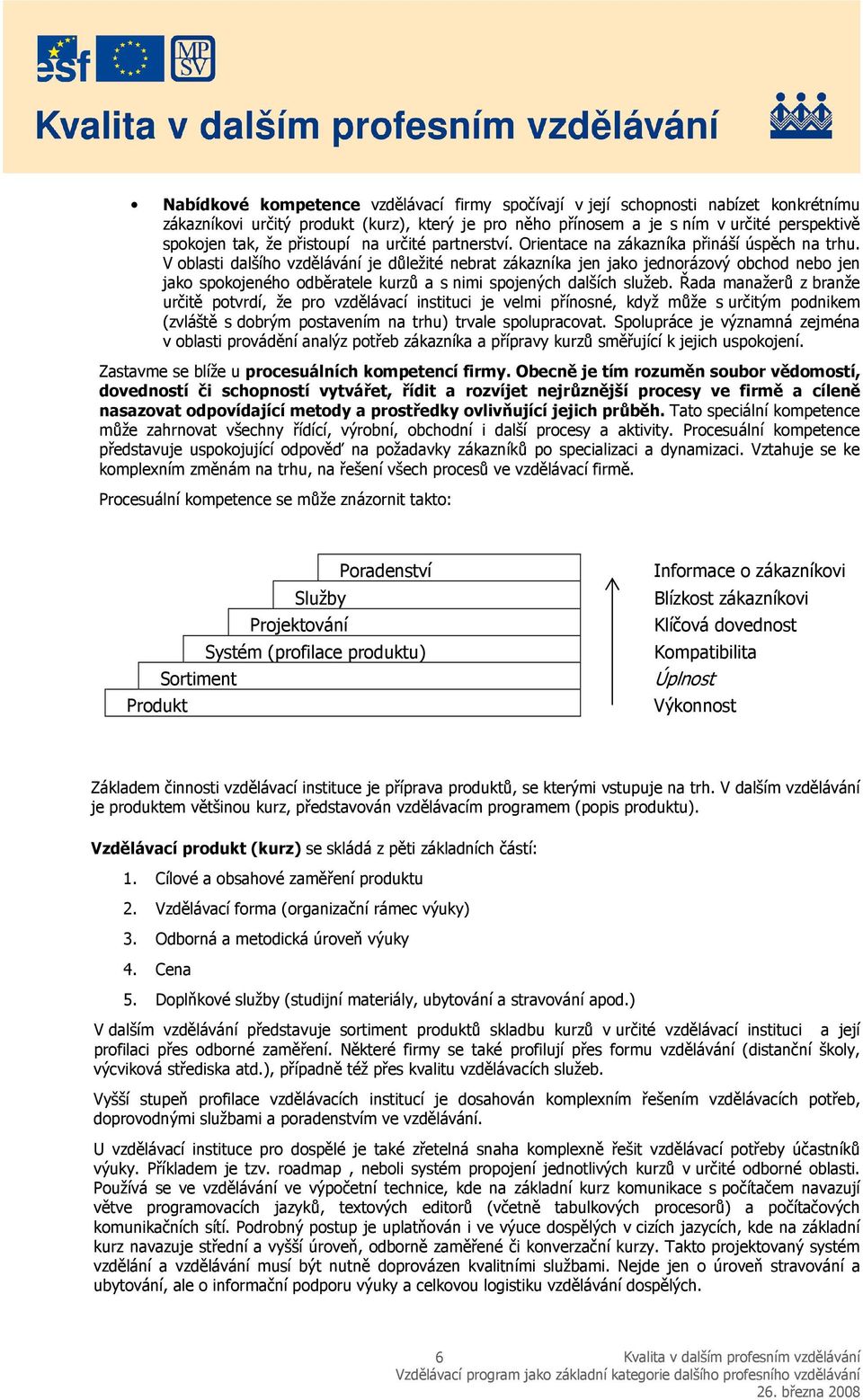 V oblasti dalšího vzdělávání je důležité nebrat zákazníka jen jako jednorázový obchod nebo jen jako spokojeného odběratele kurzů a s nimi spojených dalších služeb.