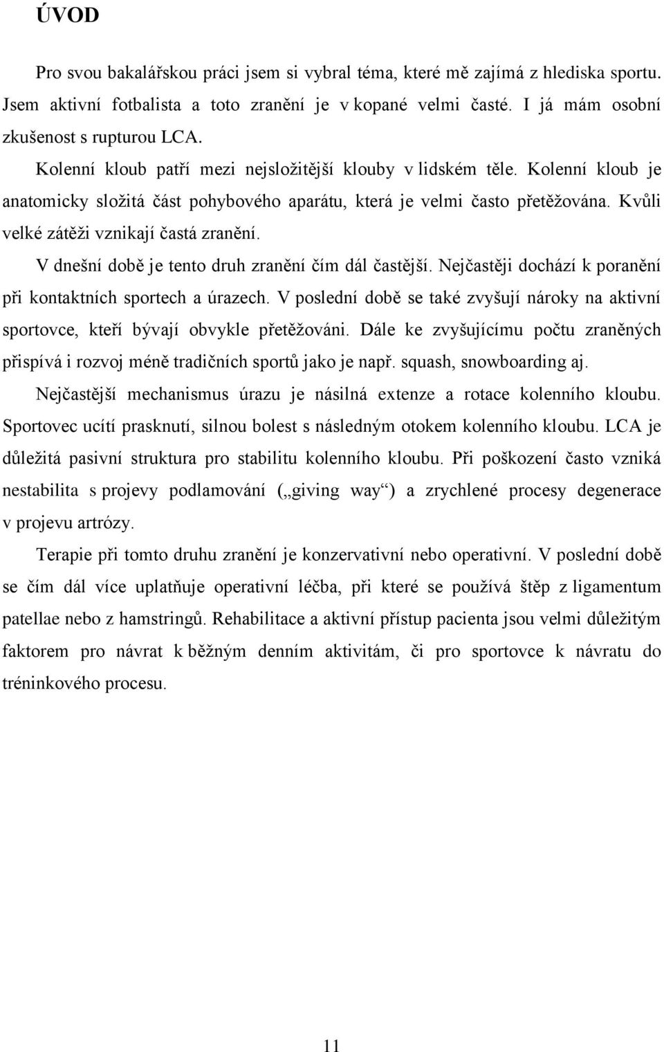 V dnešní době je tento druh zranění čím dál častější. Nejčastěji dochází k poranění při kontaktních sportech a úrazech.