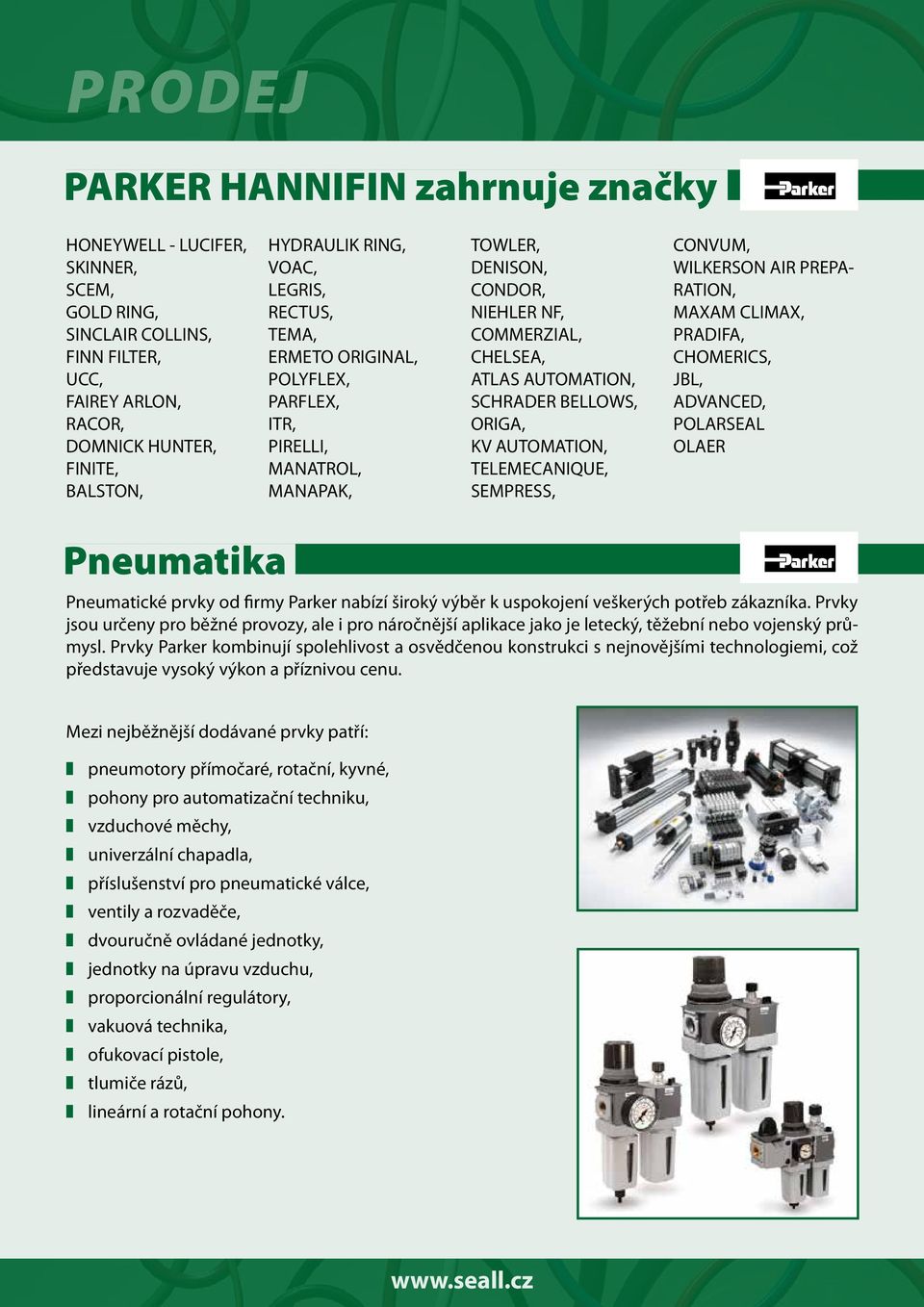 AUTOMATION, TELEMECANIQUE, SEMPRESS, CONVUM, WILKERSON AIR PREPA- RATION, MAXAM CLIMAX, PRADIFA, CHOMERICS, JBL, ADVANCED, POLARSEAL OLAER Pneumatika Pneumatické prvky od firmy Parker nabízí široký