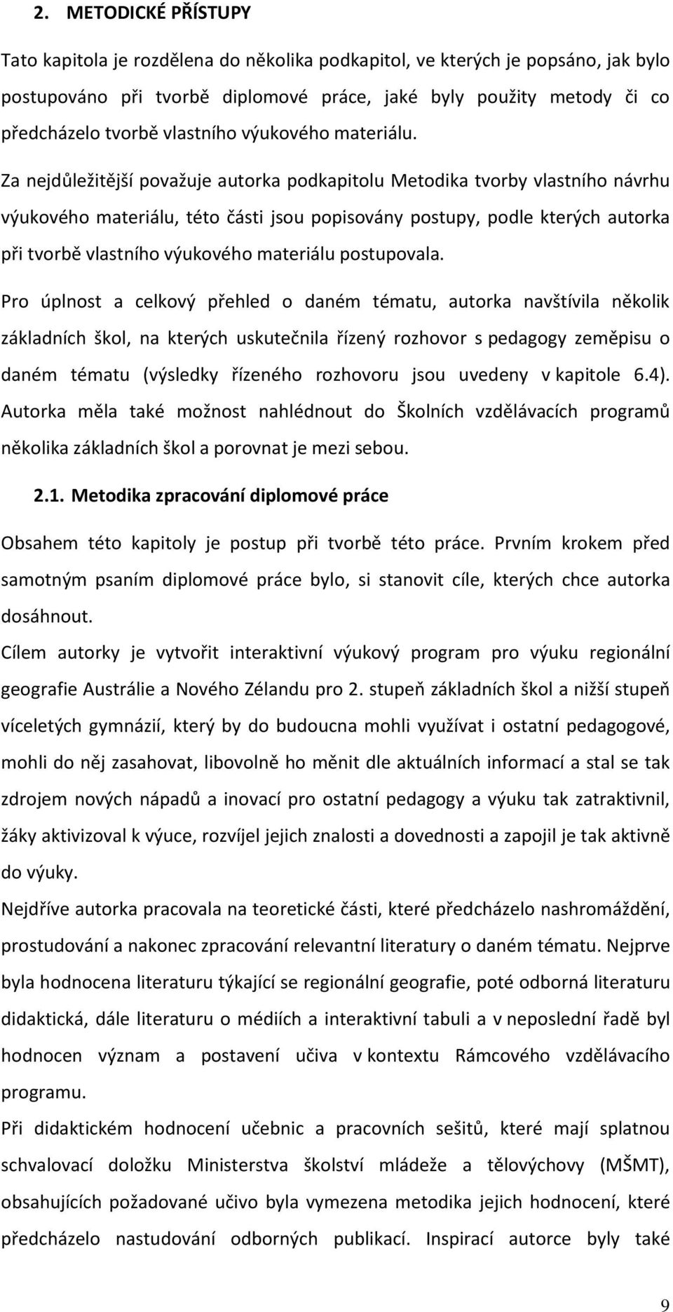 Za nejdůležitější považuje autorka podkapitolu Metodika tvorby vlastního návrhu výukového materiálu, této části jsou popisovány postupy, podle kterých autorka při tvorbě vlastního výukového materiálu