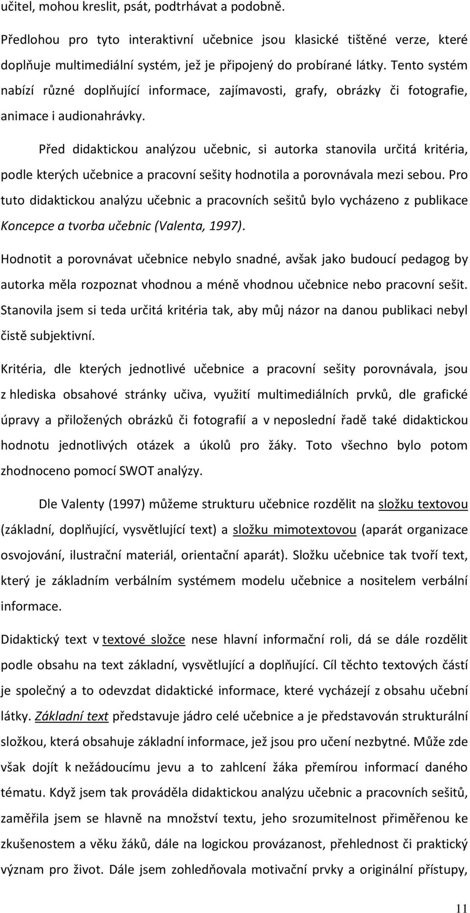 Před didaktickou analýzou učebnic, si autorka stanovila určitá kritéria, podle kterých učebnice a pracovní sešity hodnotila a porovnávala mezi sebou.