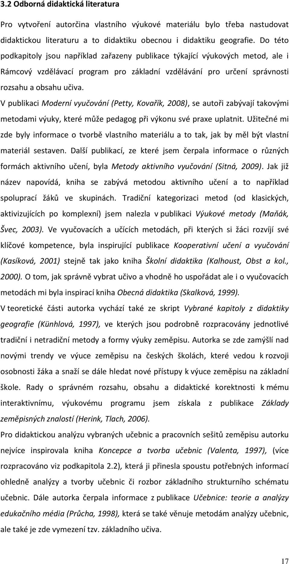 V publikaci Moderní vyučování (Petty, Kovařík, 2008), se autoři zabývají takovými metodami výuky, které může pedagog při výkonu své praxe uplatnit.