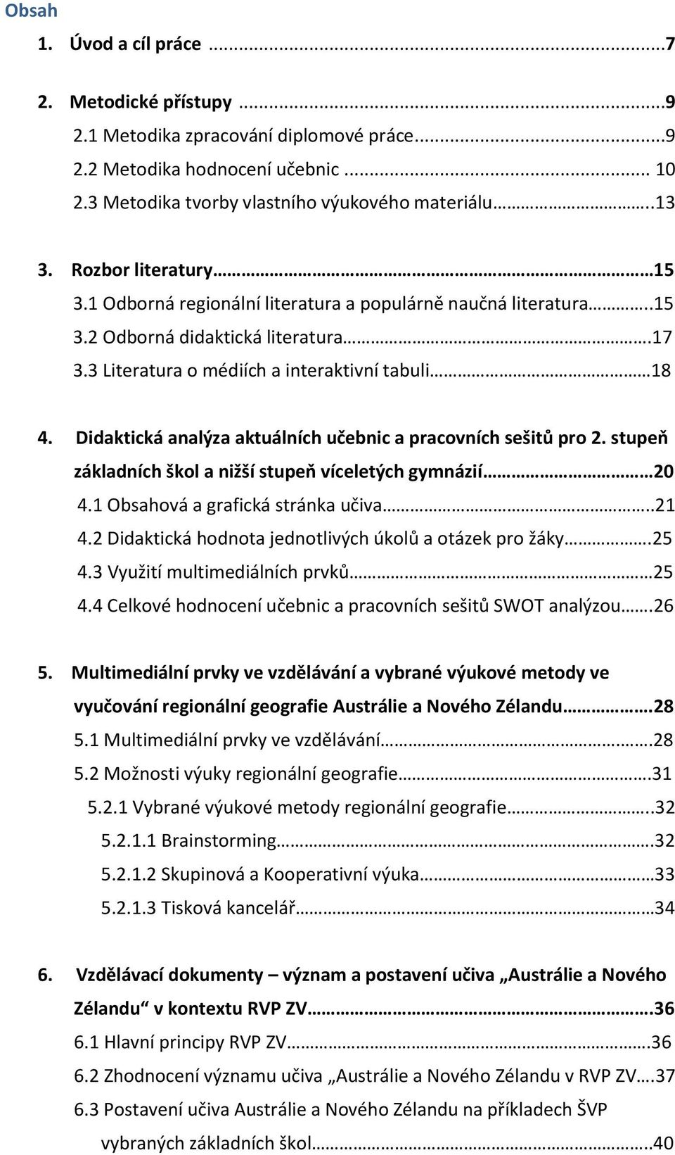 Didaktická analýza aktuálních učebnic a pracovních sešitů pro 2. stupeň základních škol a nižší stupeň víceletých gymnázií 20 4.1 Obsahová a grafická stránka učiva..21 4.