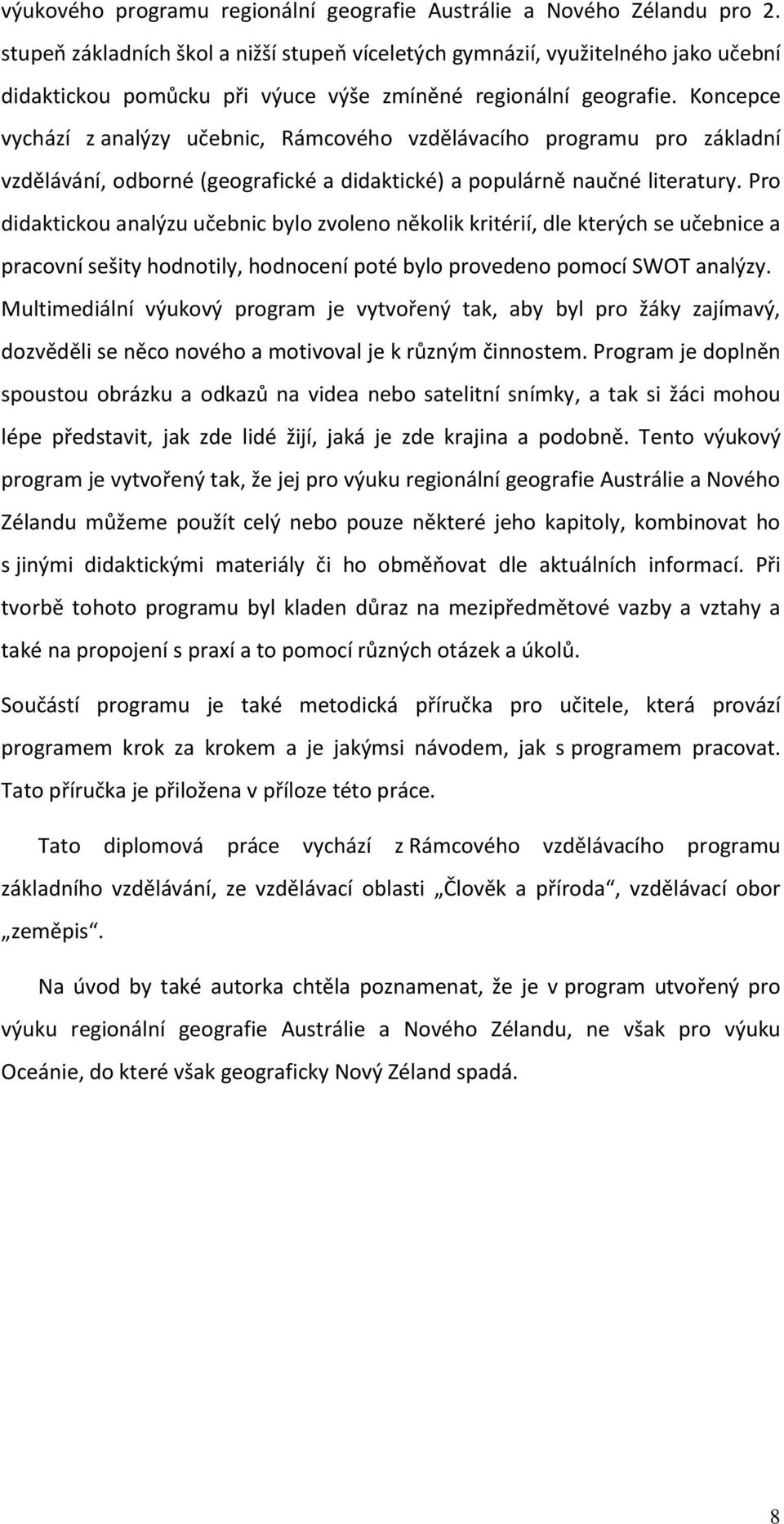 Koncepce vychází z analýzy učebnic, Rámcového vzdělávacího programu pro základní vzdělávání, odborné (geografické a didaktické) a populárně naučné literatury.