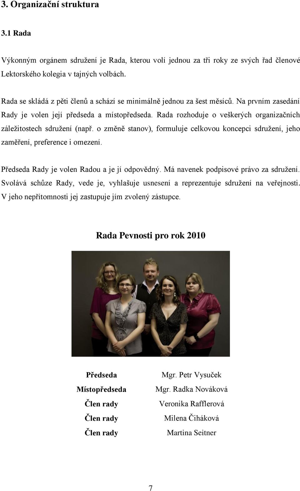 Rada rozhoduje o veškerých organizačních záležitostech sdružení (např. o změně stanov), formuluje celkovou koncepci sdružení, jeho zaměření, preference i omezení.