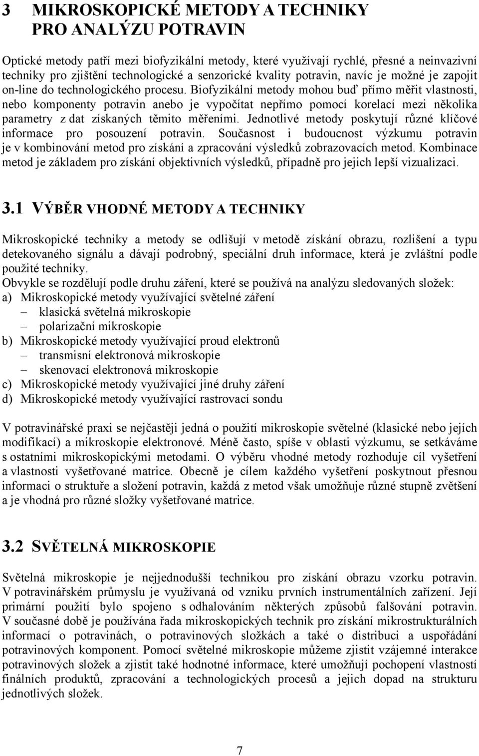 Biofyzikální metody mohou buď přímo měřit vlastnosti, nebo komponenty potravin anebo je vypočítat nepřímo pomocí korelací mezi několika parametry z dat získaných těmito měřeními.