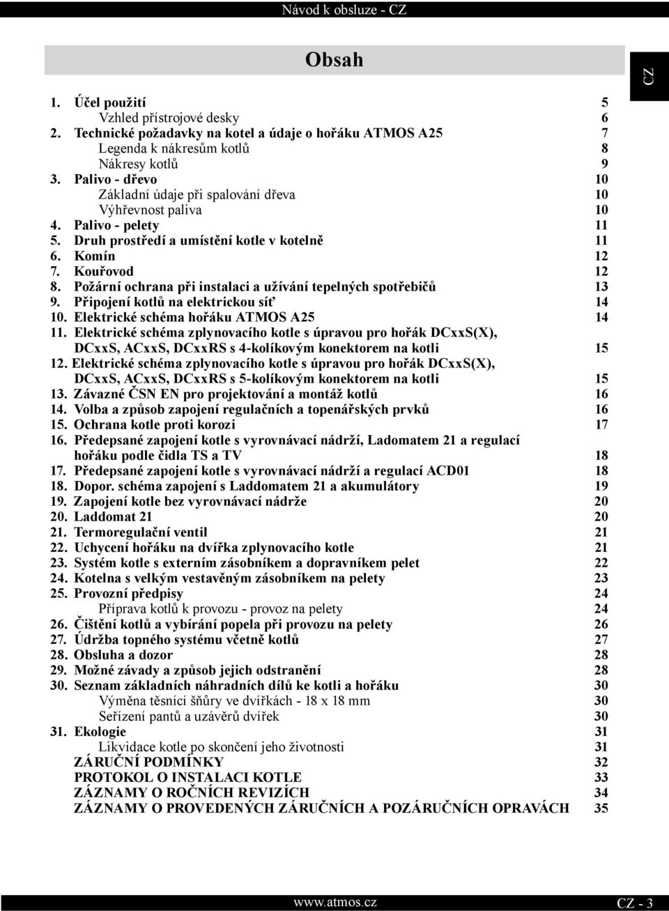 Požární ochrana při instalaci a užívání tepelných spotřebičů 13 9. Připojení kotlů na elektrickou síť 14 10. Elektrické schéma hořáku ATMOS A25 14 11.