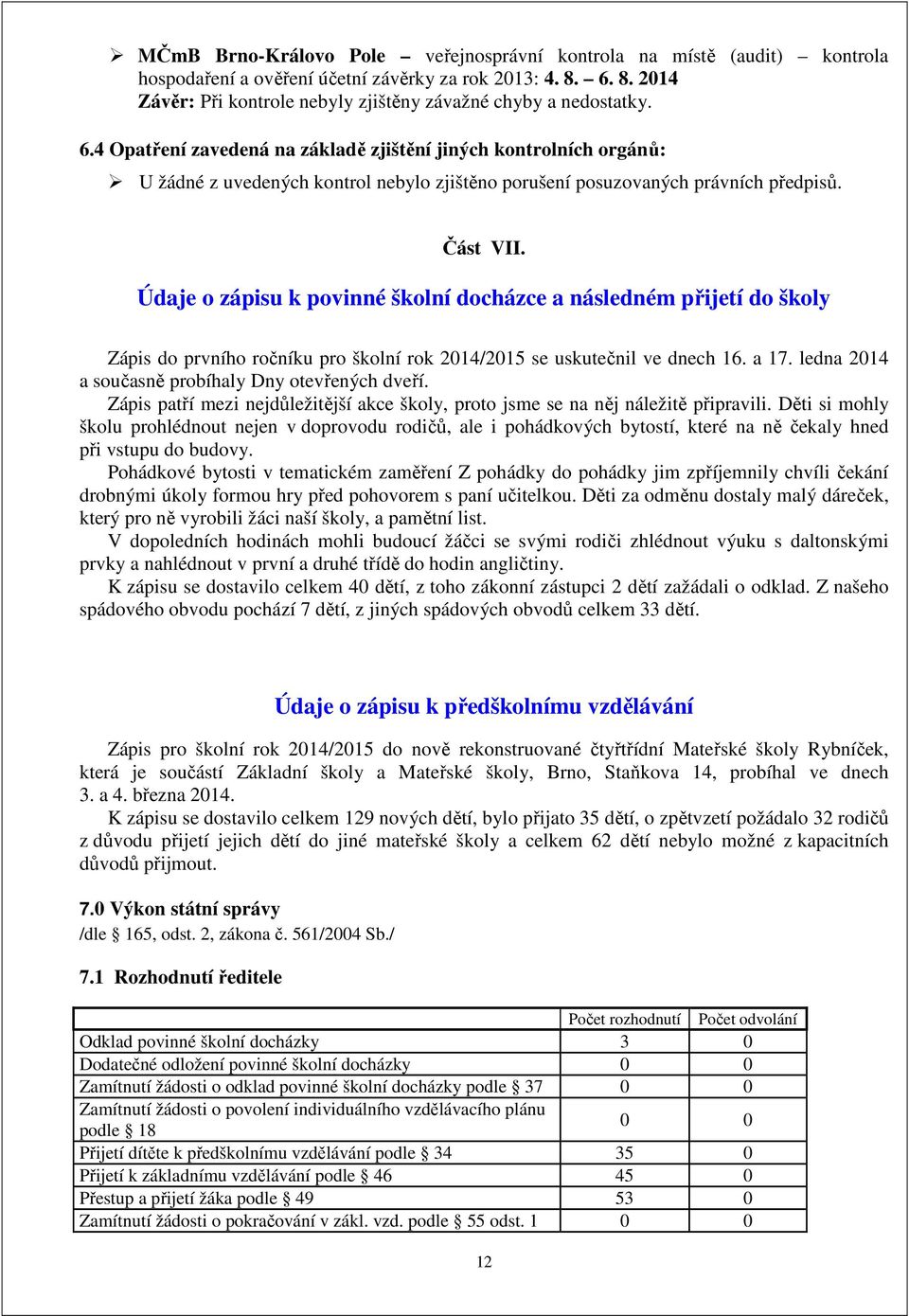 Údaje o zápisu k povinné školní docházce a následném přijetí do školy Zápis do prvního ročníku pro školní rok 2014/2015 se uskutečnil ve dnech 16. a 17.