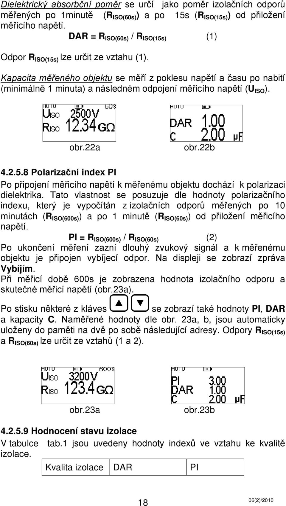 Kapacita měřeného objektu se měří z poklesu napětí a času po nabití (minimálně 1 minuta) a následném odpojení měřicího napětí (U ISO ). obr.22a obr.22b 4.2.5.