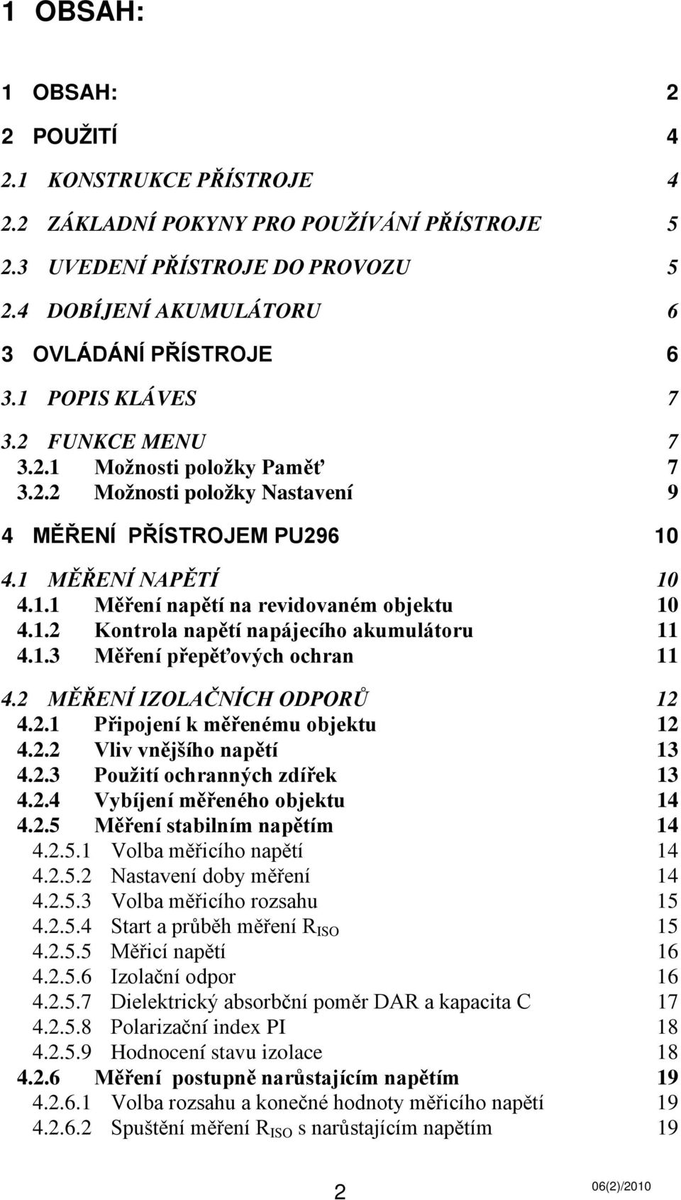 1.2 Kontrola napětí napájecího akumulátoru 11 4.1.3 Měření přepěťových ochran 11 4.2 MĚŘENÍ IZOLAČNÍCH ODPORŮ 12 4.2.1 Připojení k měřenému objektu 12 4.2.2 Vliv vnějšího napětí 13 4.2.3 Použití ochranných zdířek 13 4.