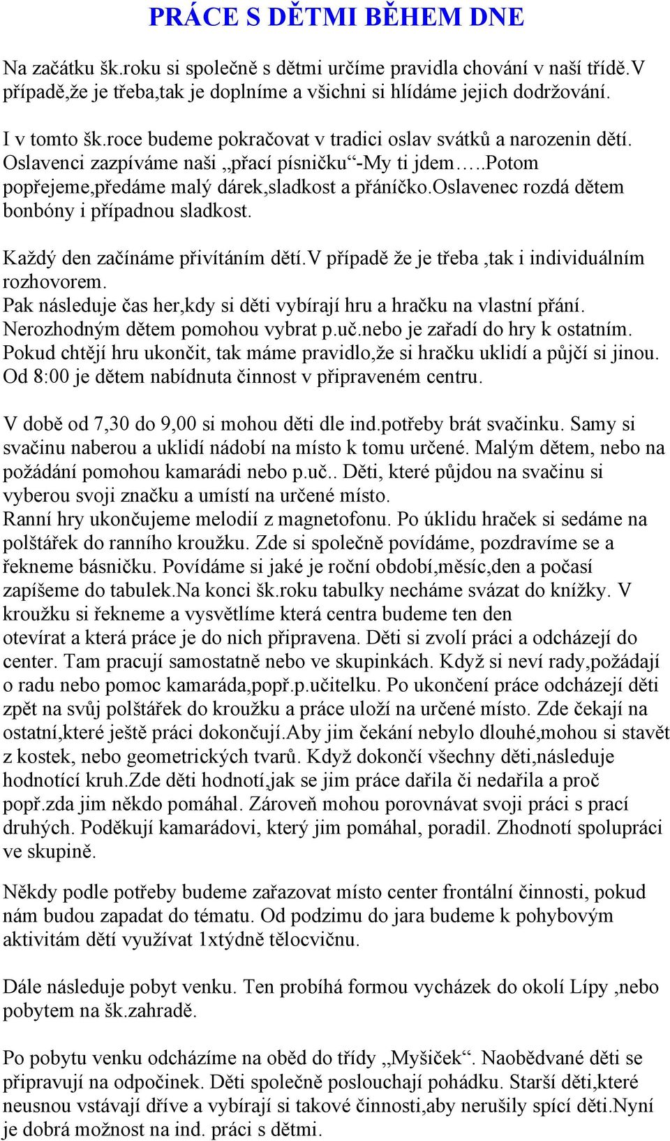 oslavenec rozdá dětem bonbóny i případnou sladkost. Každý den začínáme přivítáním dětí.v případě že je třeba,tak i individuálním rozhovorem.