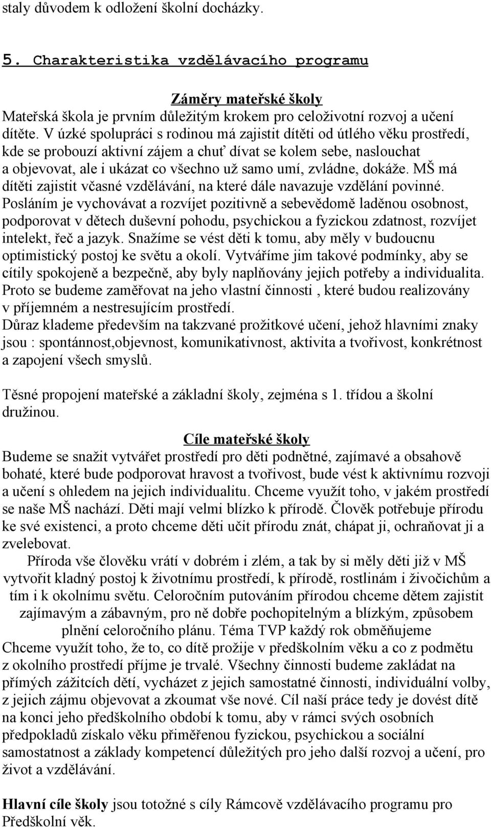 zvládne, dokáže. MŠ má dítěti zajistit včasné vzdělávání, na které dále navazuje vzdělání povinné.