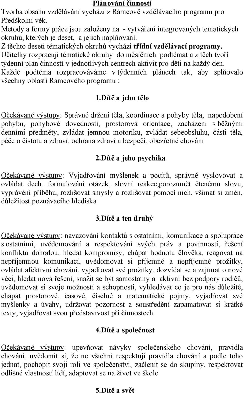 Učitelky rozpracují tématické okruhy do měsíčních podtémat a z těch tvoří týdenní plán činností v jednotlivých centrech aktivit pro děti na každý den.