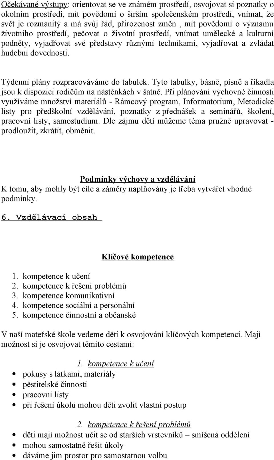 Týdenní plány rozpracováváme do tabulek. Tyto tabulky, básně, písně a říkadla jsou k dispozici rodičům na nástěnkách v šatně.