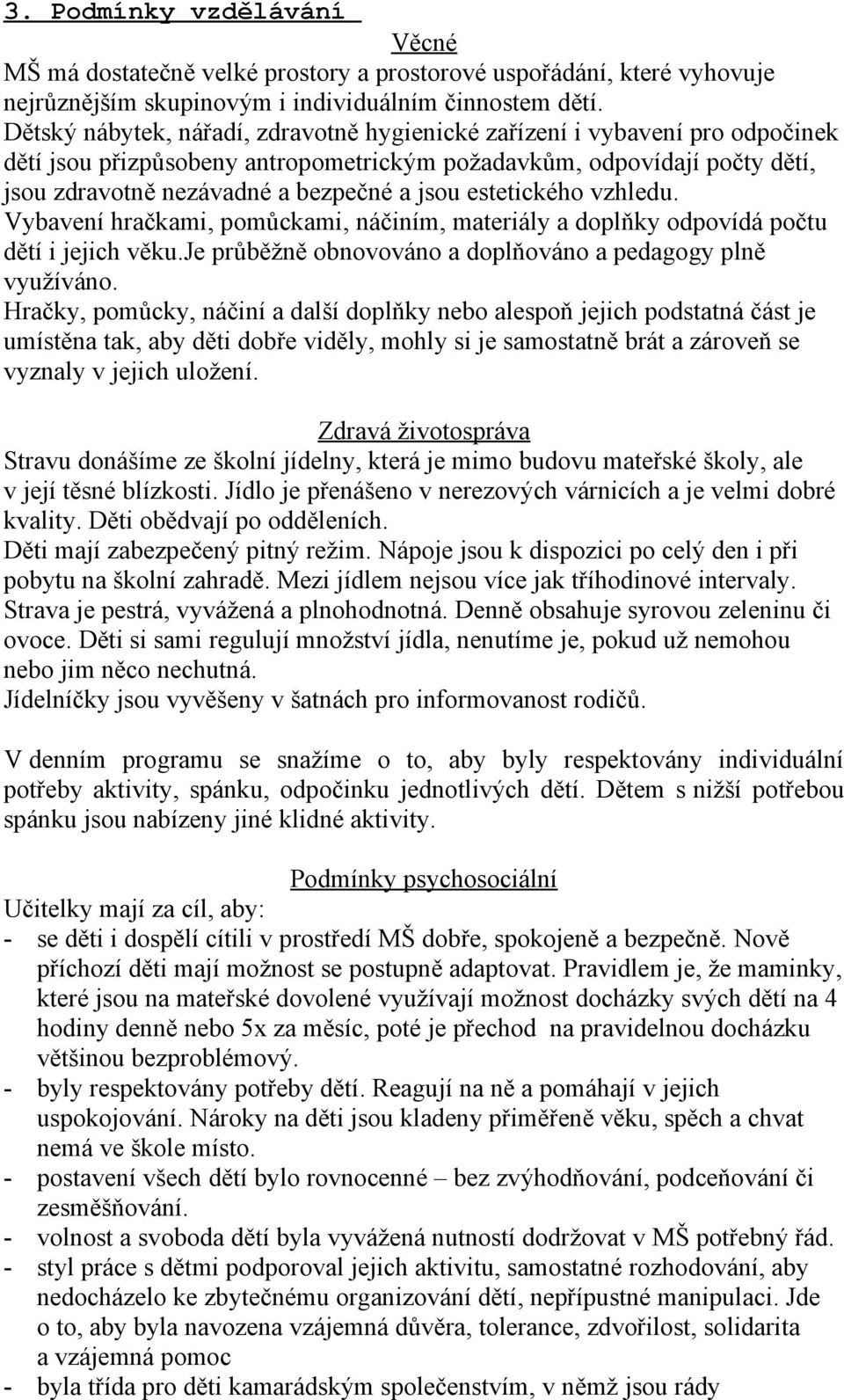 estetického vzhledu. Vybavení hračkami, pomůckami, náčiním, materiály a doplňky odpovídá počtu dětí i jejich věku.je průběžně obnovováno a doplňováno a pedagogy plně využíváno.