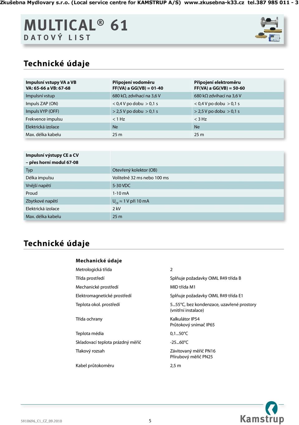 Ne Ne Max. délka kabelu 25 m 25 m Impulsní výstupy CE a CV přes horní modul 67-08 Typ Délka impulsu Vnější napětí Proud Zbytkové napětí Elektrická izolace Max.