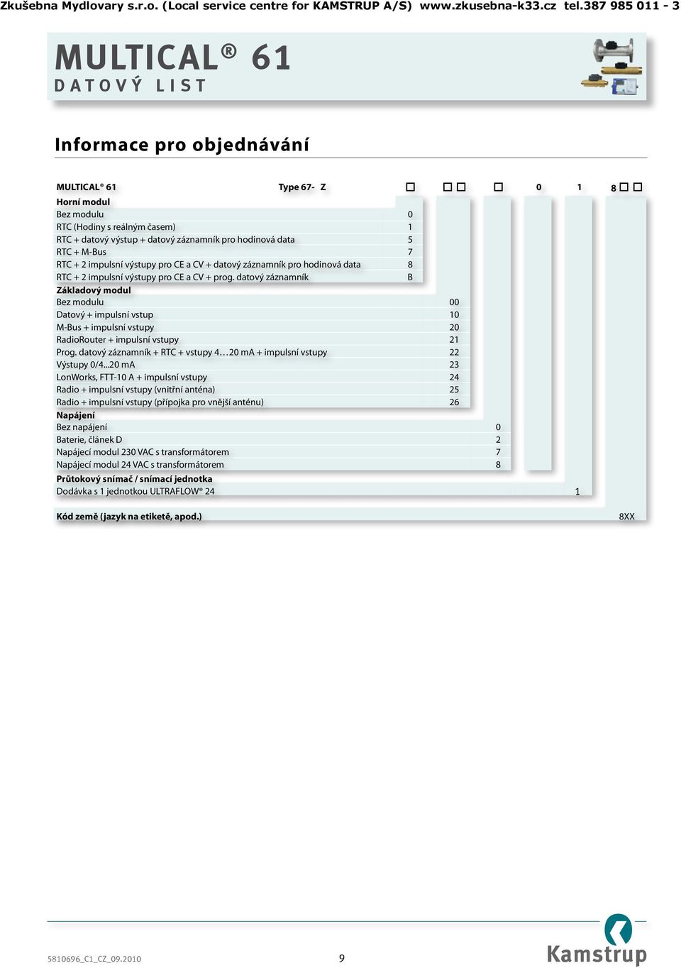 datový záznamník B Základový modul Bez modulu 00 Datový + impulsní vstup 10 M-Bus + impulsní vstupy 20 RadioRouter + impulsní vstupy 21 Prog.