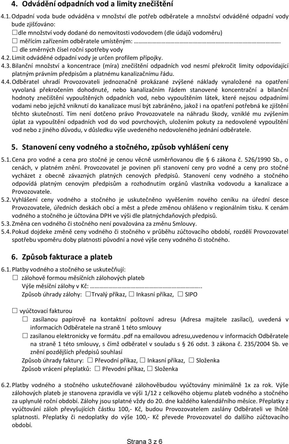 odběratele umístěným:. dle směrných čísel roční spotřeby vody 4.2. Limit odváděné odpadní vody je určen profilem přípojky. 4.3.