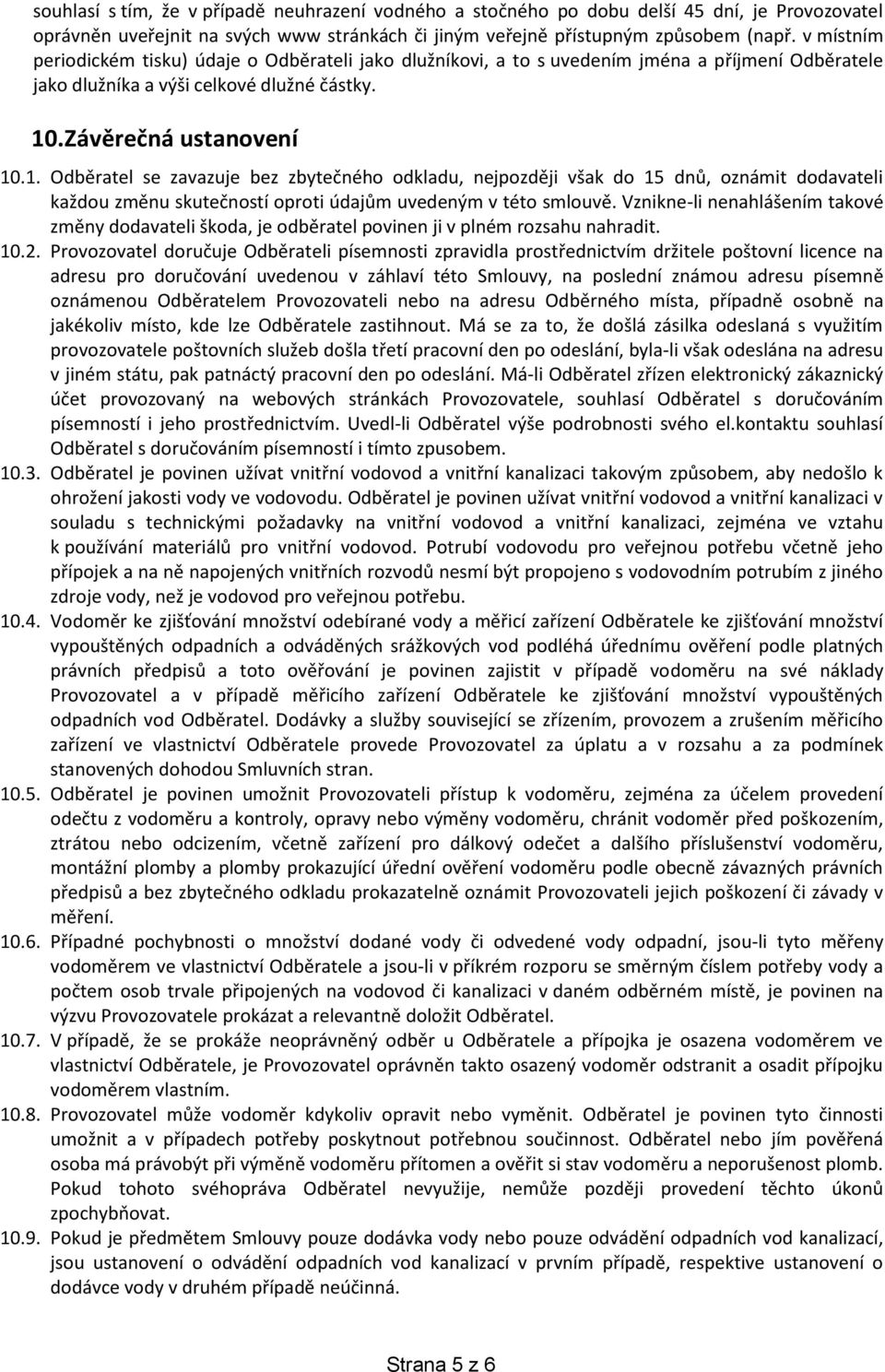 . Závěrečná ustanovení 10.1. Odběratel se zavazuje bez zbytečného odkladu, nejpozději však do 15 dnů, oznámit dodavateli každou změnu skutečností oproti údajům uvedeným v této smlouvě.