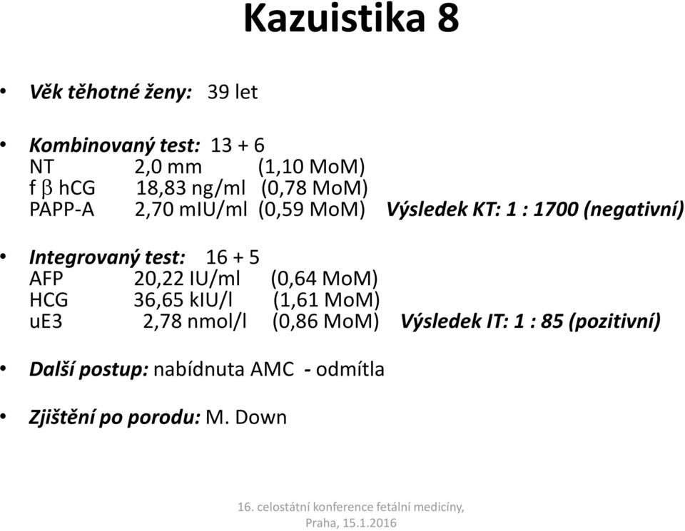 Integrovaný test: 16 + 5 AFP 20,22 IU/ml (0,64 MoM) HCG 36,65 kiu/l (1,61 MoM) ue3 2,78 nmol/l