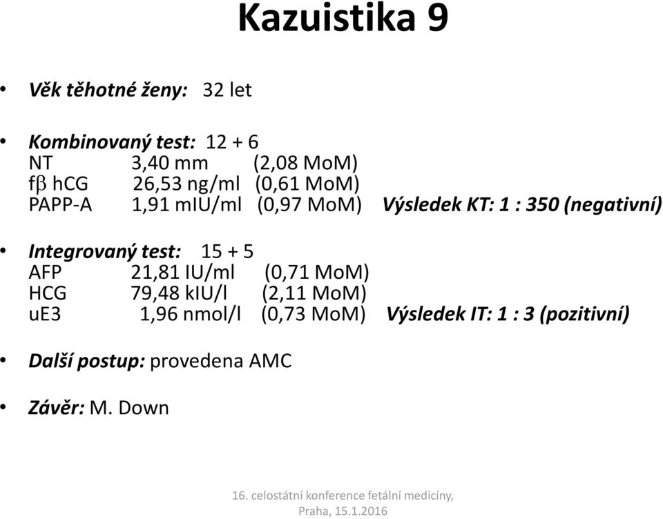 (negativní) Integrovaný test: 15 + 5 AFP 21,81 IU/ml (0,71 MoM) HCG 79,48 kiu/l (2,11