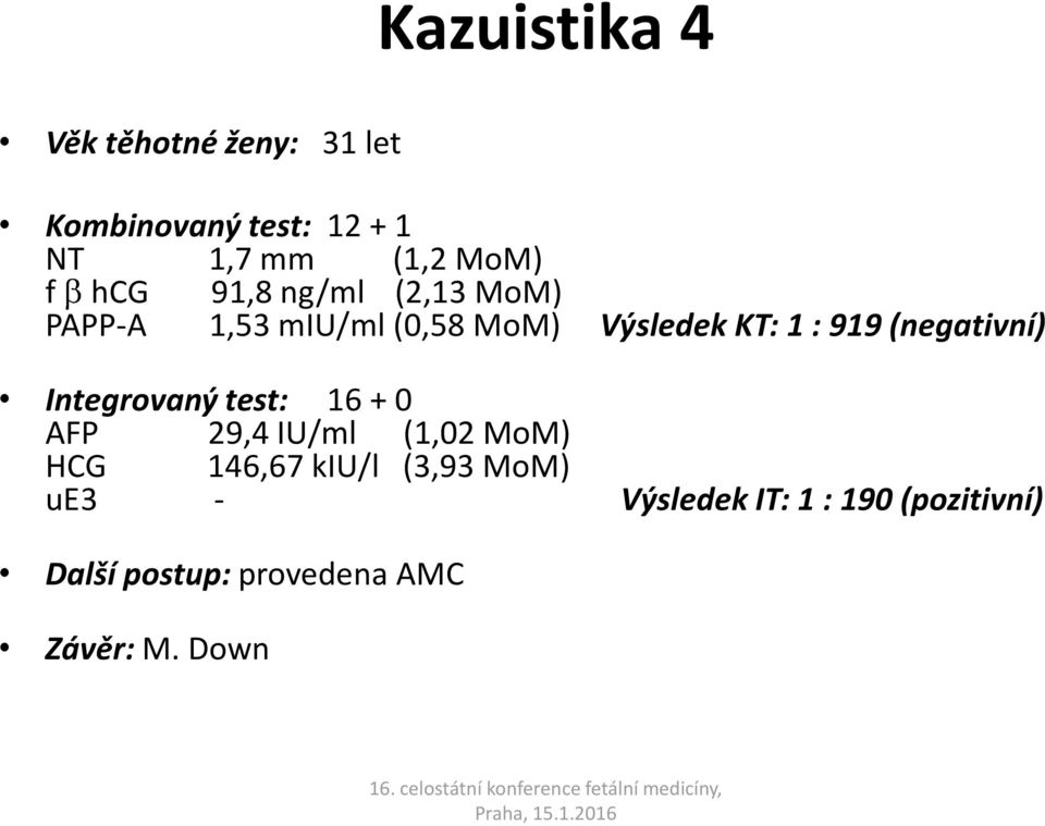 (negativní) Integrovaný test: 16 + 0 AFP 29,4 IU/ml (1,02 MoM) HCG 146,67 kiu/l