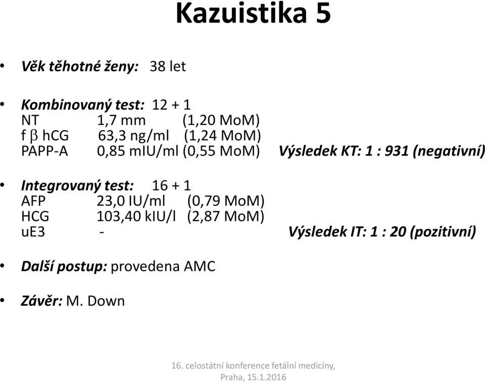 (negativní) Integrovaný test: 16 + 1 AFP 23,0 IU/ml (0,79 MoM) HCG 103,40 kiu/l