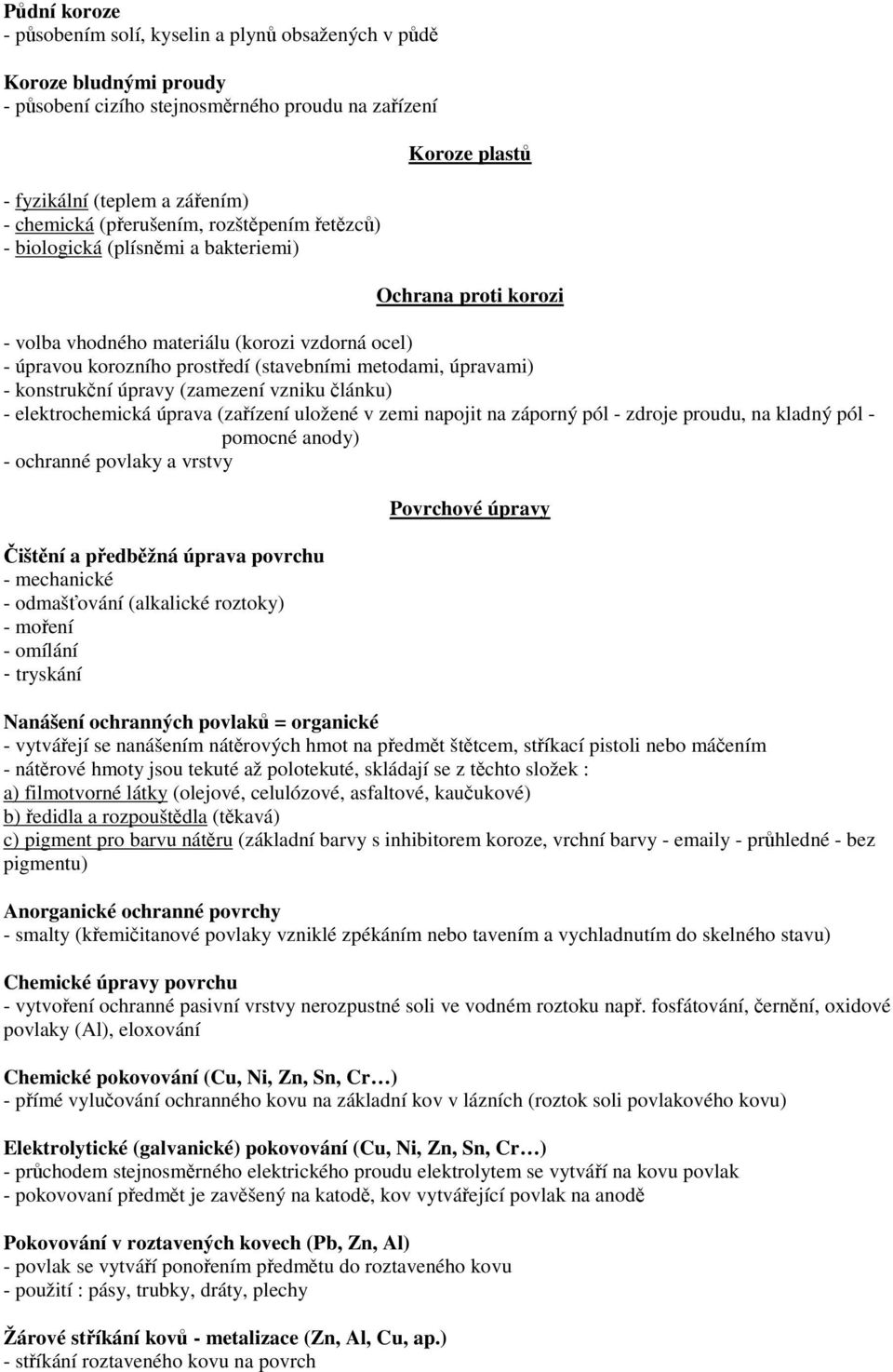 úpravami) - konstrukční úpravy (zamezení vzniku článku) - elektrochemická úprava (zařízení uložené v zemi napojit na záporný pól - zdroje proudu, na kladný pól - pomocné anody) - ochranné povlaky a