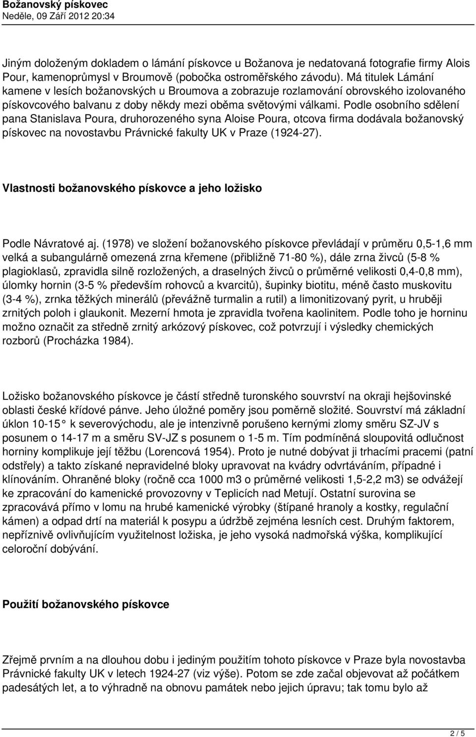 Podle osobního sdělení pana Stanislava Poura, druhorozeného syna Aloise Poura, otcova firma dodávala božanovský pískovec na novostavbu Právnické fakulty UK v Praze (1924-27).