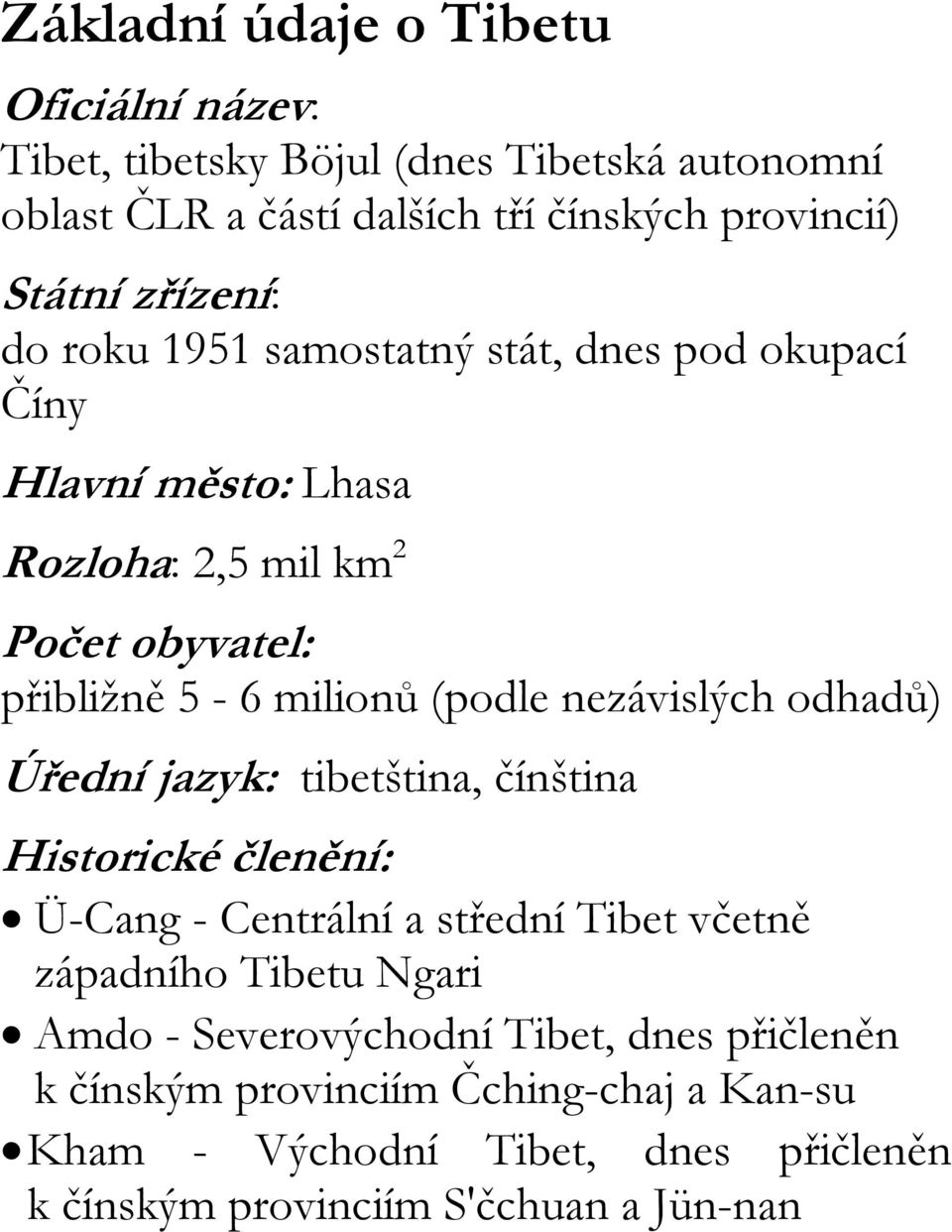 nezávislých odhadů) Úřední jazyk: tibetština, čínština Historické členění: Ü-Cang - Centrální a střední Tibet včetně západního Tibetu Ngari Amdo -
