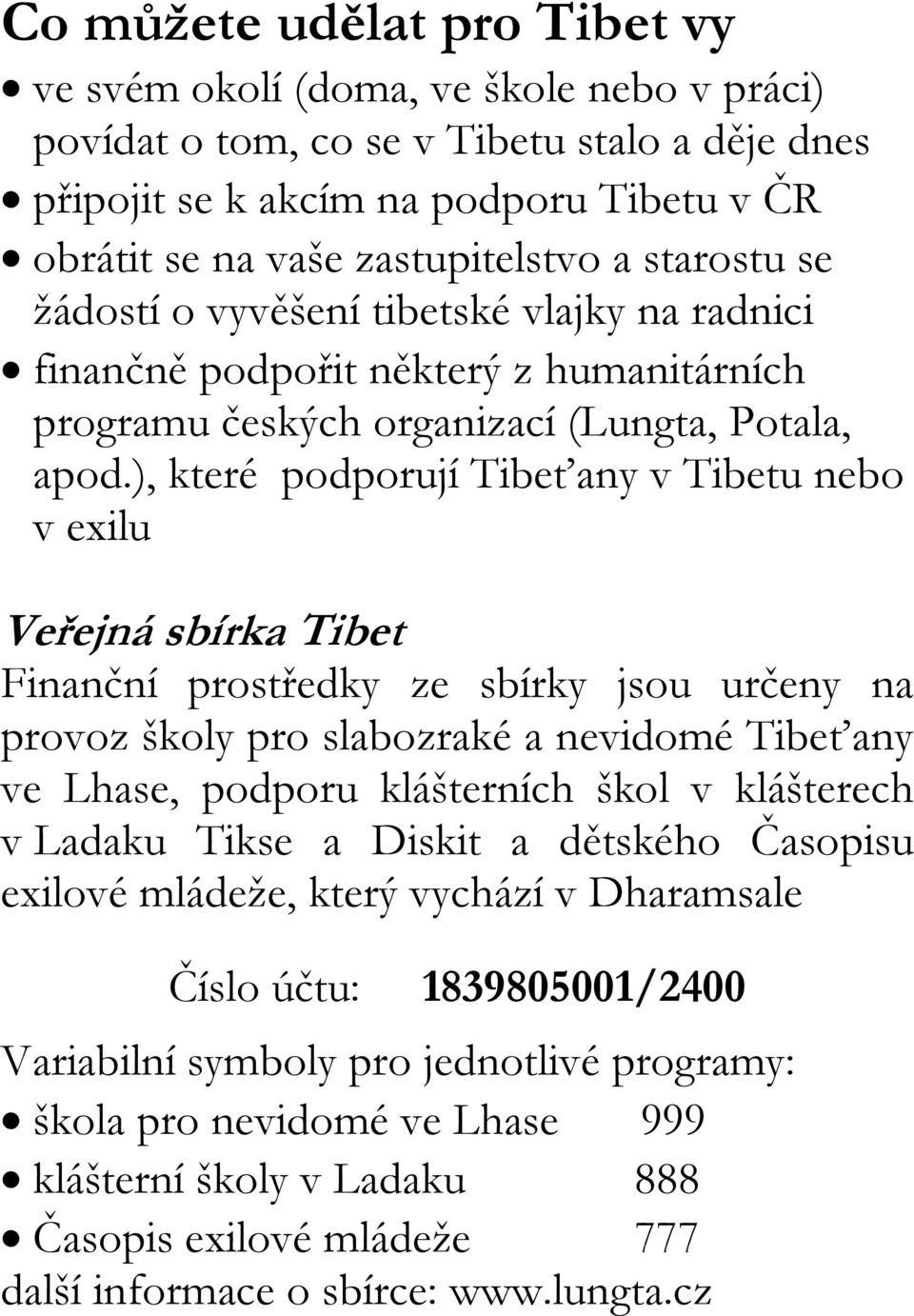 ), které podporují Tibeťany v Tibetu nebo v exilu Veřejná sbírka Tibet Finanční prostředky ze sbírky jsou určeny na provoz školy pro slabozraké a nevidomé Tibeťany ve Lhase, podporu klášterních škol