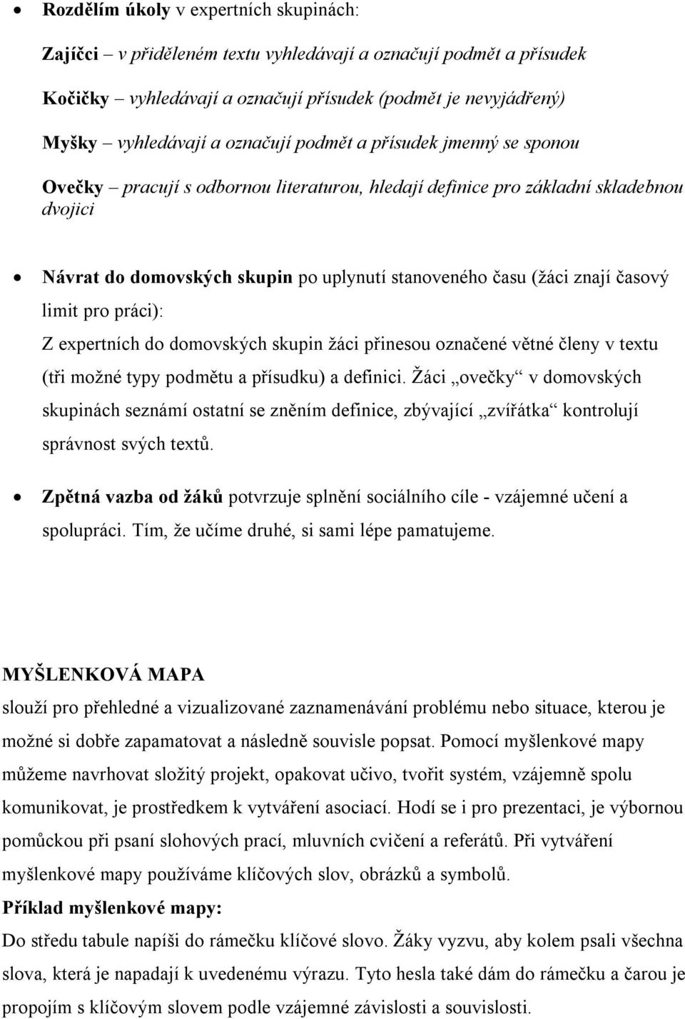 limit pro práci): Z expertních do domovských skupin žáci přinesou označené větné členy v textu (tři možné typy podmětu a přísudku) a definici.