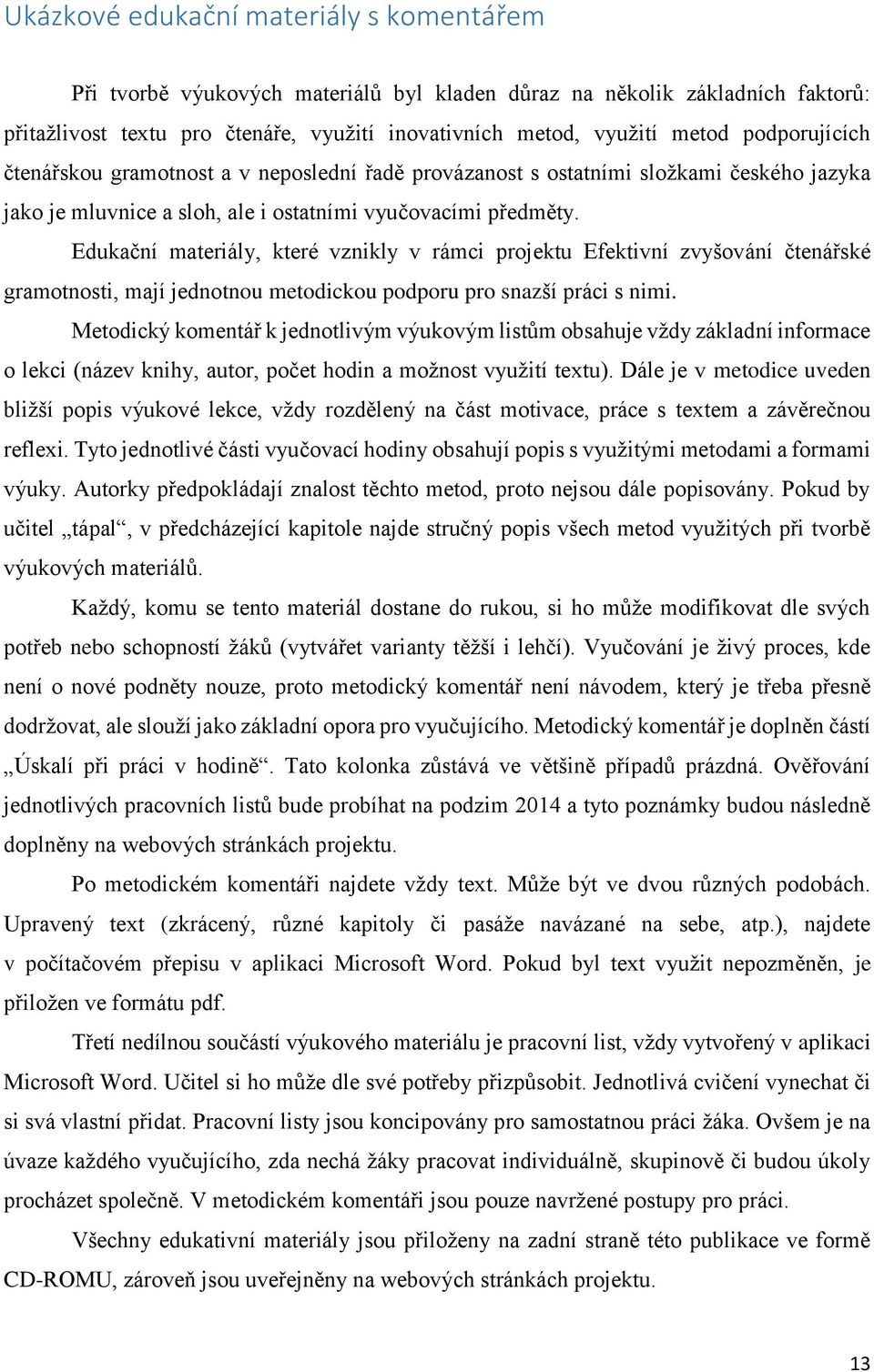 Edukační materiály, které vznikly v rámci projektu Efektivní zvyšování čtenářské gramotnosti, mají jednotnou metodickou podporu pro snazší práci s nimi.