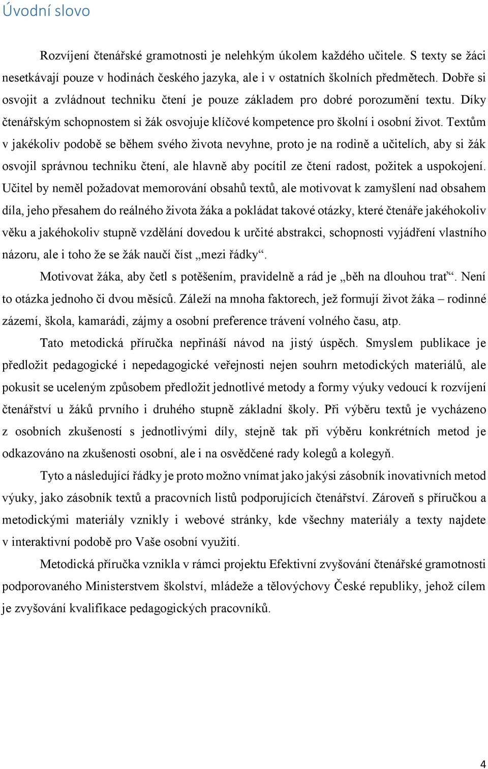 Textům v jakékoliv podobě se během svého života nevyhne, proto je na rodině a učitelích, aby si žák osvojil správnou techniku čtení, ale hlavně aby pocítil ze čtení radost, požitek a uspokojení.